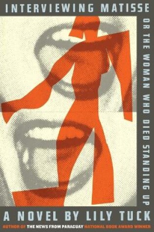 Cover of Interviewing Matisse, or the Woman Who Died Standing Up