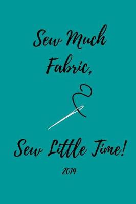 Book cover for Sew Much Fabric, Sew Little Time! 2019