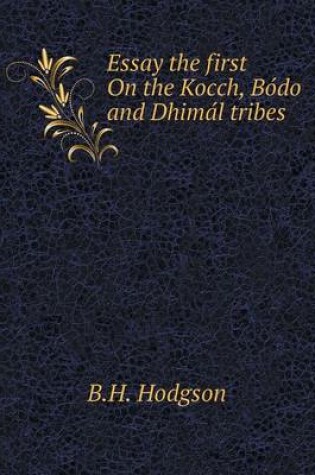 Cover of Essay the first On the Kocch, Bo&#769;do and Dhima&#769;l tribes