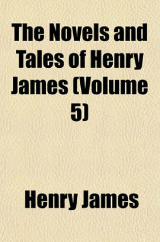 Cover of The Novels and Tales of Henry James Volume 5
