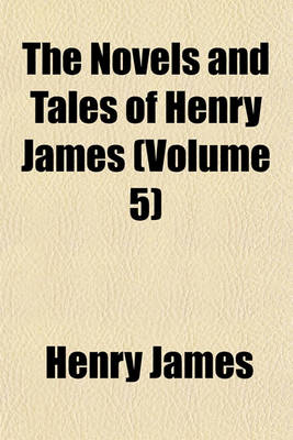 Book cover for The Novels and Tales of Henry James Volume 5