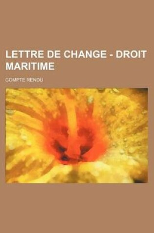 Cover of Lettre de Change - Droit Maritime; Compte Rendu