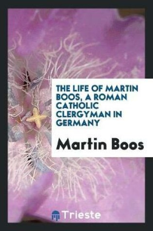 Cover of The Life of Martin Boos, a Roman Catholic Clergyman in Germany