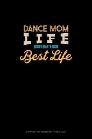 Cover of Dance Mom Life Is The Best Life