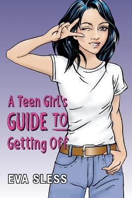Cover of A Teen Girl's Guide To Getting Off