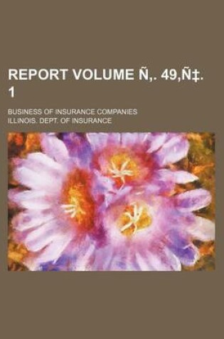 Cover of Report Volume N . 49, N . 1; Business of Insurance Companies