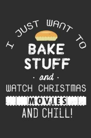 Cover of I Just Want to Bake Stuff and Watch Christmas Movies And Chill