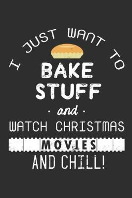 Book cover for I Just Want to Bake Stuff and Watch Christmas Movies And Chill