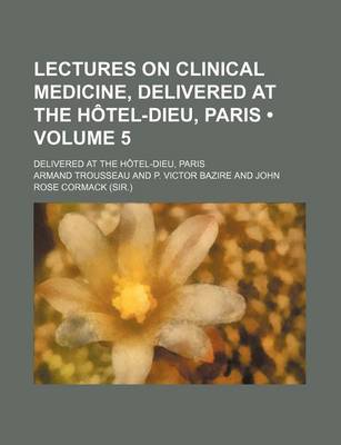 Book cover for Lectures on Clinical Medicine, Delivered at the Hotel-Dieu, Paris (Volume 5); Delivered at the Hotel-Dieu, Paris