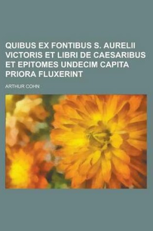 Cover of Quibus Ex Fontibus S. Aurelii Victoris Et Libri de Caesaribus Et Epitomes Undecim Capita Priora Fluxerint