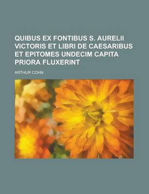 Book cover for Quibus Ex Fontibus S. Aurelii Victoris Et Libri de Caesaribus Et Epitomes Undecim Capita Priora Fluxerint