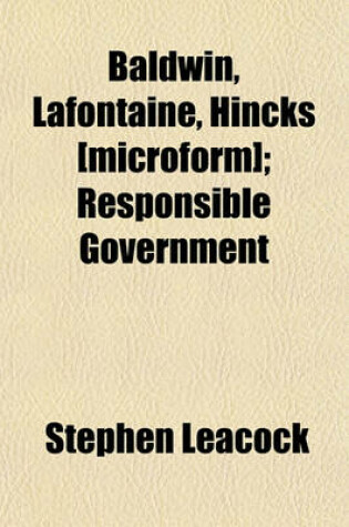 Cover of Baldwin, LaFontaine, Hincks [Microform]; Responsible Government