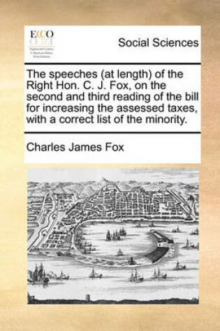 Cover of The Speeches (at Length) of the Right Hon. C. J. Fox, on the Second and Third Reading of the Bill for Increasing the Assessed Taxes, with a Correct List of the Minority.