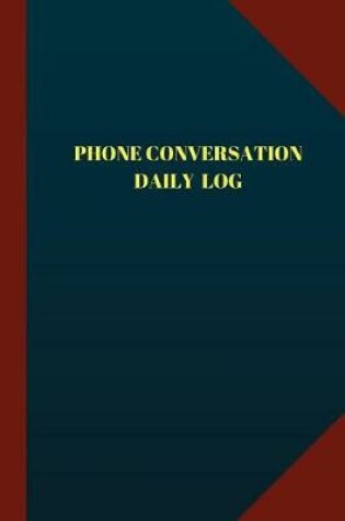Cover of Phone Conversation Daily Log (Logbook, Journal - 124 pages 6x9 inches)