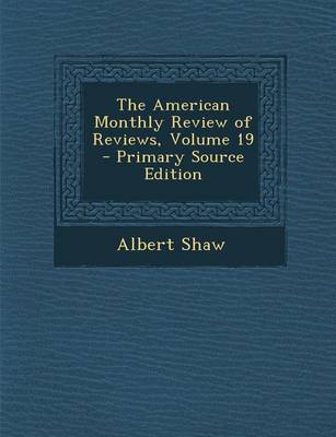 Book cover for The American Monthly Review of Reviews, Volume 19 - Primary Source Edition