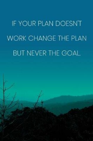 Cover of Inspirational Quote Notebook - 'If Your Plan Doesn't Work Change The Plan But Never The Goal.' - Inspirational Journal to Write in