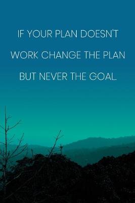 Book cover for Inspirational Quote Notebook - 'If Your Plan Doesn't Work Change The Plan But Never The Goal.' - Inspirational Journal to Write in