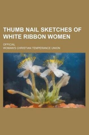 Cover of Thumb Nail Sketches of White Ribbon Women; Official