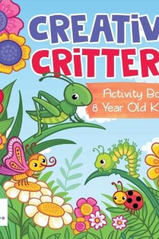 Cover of Creative Critters Activity Book 8 Year Old Kids