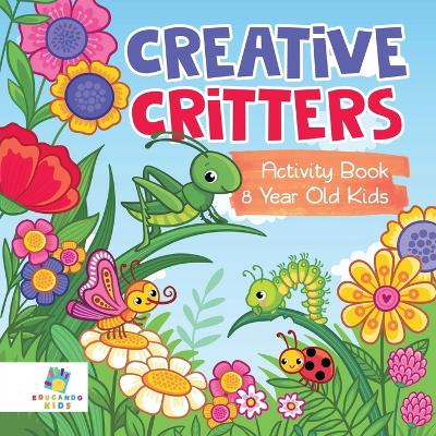 Book cover for Creative Critters Activity Book 8 Year Old Kids