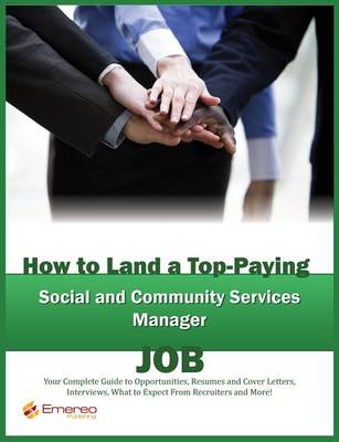 Book cover for How to Land a Top-Paying Social and Community Services Manager Job: Your Complete Guide to Opportunities, Resumes and Cover Letters, Interviews, Salaries, Promotions, What to Expect from Recruiters and More!