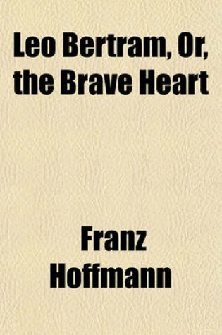 Cover of Leo Bertram, Or, the Brave Heart