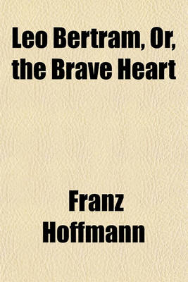 Book cover for Leo Bertram, Or, the Brave Heart