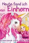 Book cover for Heute Fand Ich ein Einhorn