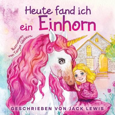 Book cover for Heute Fand Ich ein Einhorn