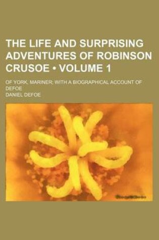 Cover of The Life and Surprising Adventures of Robinson Crusoe (Volume 1); Of York, Mariner with a Biographical Account of Defoe