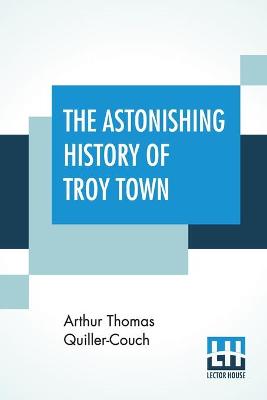 Book cover for The Astonishing History Of Troy Town