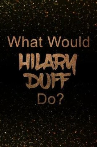 Cover of What Would Hilary Duff Do?
