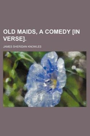 Cover of Old Maids, a Comedy [In Verse].