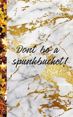 Book cover for Dont be a spunkbucket