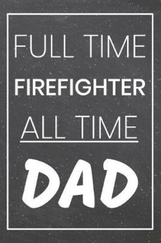 Cover of Full Time Firefighter All Time Dad