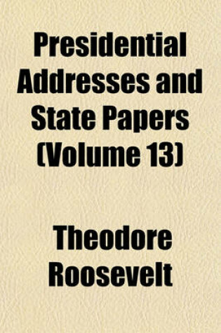 Cover of Presidential Addresses and State Papers (Volume 13)
