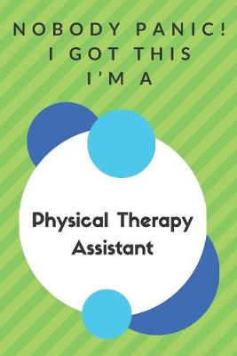 Book cover for Nobody Panic! I Got This I'm A Physical Therapy Assistant