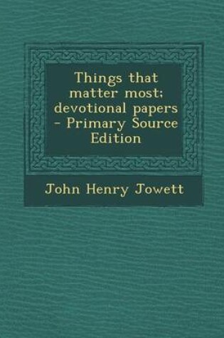 Cover of Things That Matter Most; Devotional Papers - Primary Source Edition