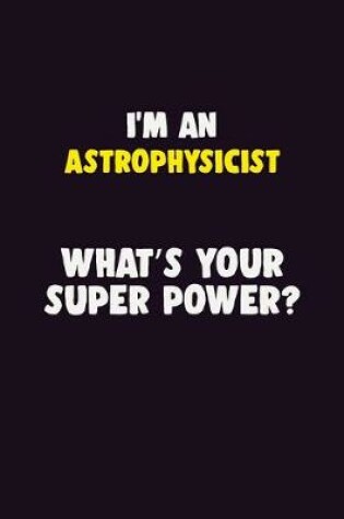 Cover of I'M An Astrophysicist, What's Your Super Power?