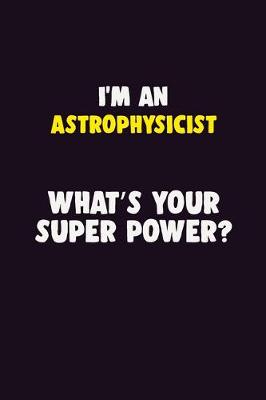 Book cover for I'M An Astrophysicist, What's Your Super Power?