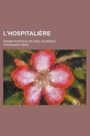 Cover of L'Hospitaliere; Drame Rustique En Cinq Journees