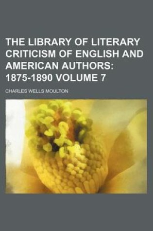 Cover of The Library of Literary Criticism of English and American Authors Volume 7; 1875-1890