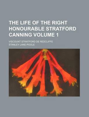 Book cover for The Life of the Right Honourable Stratford Canning; Viscount Stratford de Redcliffe Volume 1