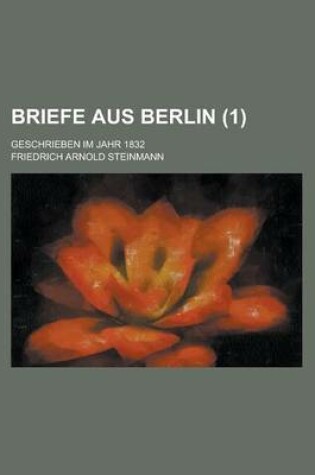 Cover of Briefe Aus Berlin; Geschrieben Im Jahr 1832 (1 )