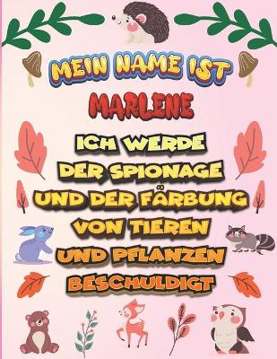 Book cover for Mein Name ist Marlene Ich werde der Spionage und der Farbung von Tieren und Pflanzen beschuldigt