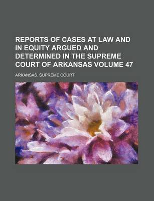 Book cover for Reports of Cases at Law and in Equity Argued and Determined in the Supreme Court of Arkansas Volume 47