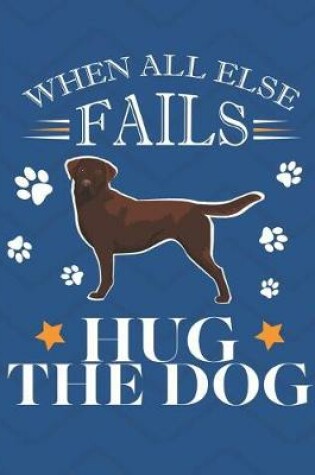 Cover of When All Else Fails Hug The The Dog