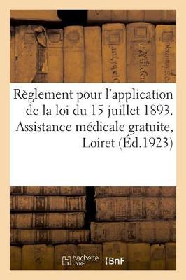 Book cover for Reglement Pour l'Application de la Loi Du 15 Juillet 1893. Assistance Medicale Gratuite, Loiret