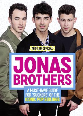 Book cover for Jonas Brothers: 100% Unofficial – A Must-Have Guide for Fans of the Iconic Pop Siblings