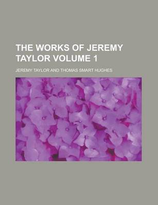 Book cover for The Works of Jeremy Taylor Volume 1